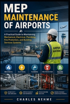 MEP Maintenance of Airports: A Practical Guide to Maintaining Mechanical, Electrical, Plumbing, Fire Protection, and Building Services Systems