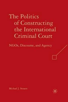 Paperback The Politics of Constructing the International Criminal Court: NGOs, Discourse, and Agency Book