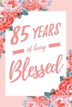 85 Years Of Being Blessed: 6x9" Lined Floral Notebook/Journal Thankful Grateful 85th Birthday Gift Idea