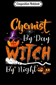 Composition Notebook: Chemist By Day Witch By Night Funny Halloween Quotes  Journal/Notebook Blank Lined Ruled 6x9 100 Pages