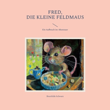 Fred, die kleine Feldmaus: Ein Aufbruch ins Abenteuer