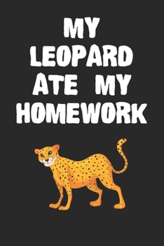 Paperback My Leopard Ate My Homework Notebook: Cool Leopard Gift Journal For Boys Girls Men Women and Adult Leopard Lovers Book