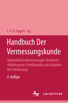 Handbuch Der Vermessungskunde: Band 3.2 Sph�roidische Berechnungen, Konforme Abbildung Des Erdellipsoids Und Aufgaben Der Erdmessung