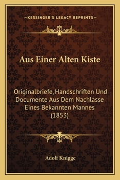 Paperback Aus Einer Alten Kiste: Originalbriefe, Handschriften Und Documente Aus Dem Nachlasse Eines Bekannten Mannes (1853) [German] Book