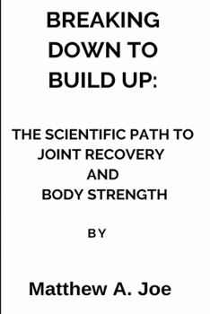 Paperback Breaking Down to Build Up: The Scientific Path to Joint Recovery and Body Strength Book