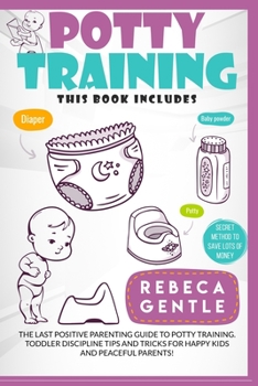 Paperback Potty Training: The Last Positive Parenting Guide To Potty Training. Toddler Discipline Tips and Tricks for Happy Kids and Peaceful Parents! Book