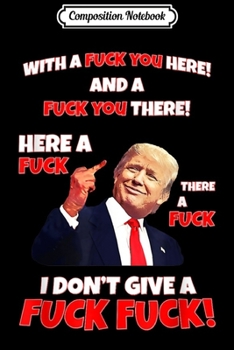 Composition Notebook: A Fuck You Here Gift Funny President Donald Trump Vote 2020 Journal/Notebook Blank Lined Ruled 6x9 100 Pages