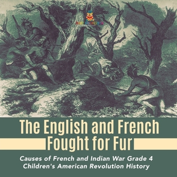 The English and French Fought for Fur - Causes of French and Indian War Grade 4 - Children's American Revolution History