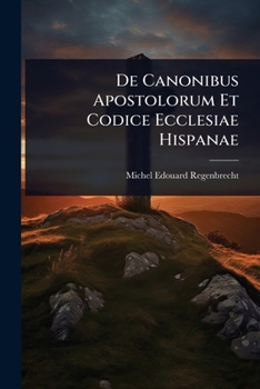 Paperback De Canonibus Apostolorum Et Codice Ecclesiae Hispanae [Latin] Book