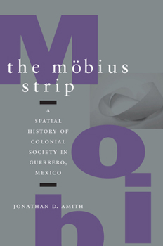 Hardcover The Möbius Strip: A Spatial History of Colonial Society in Guerrero, Mexico Book