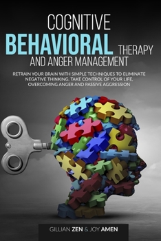 Cognitive Behavioral Therapy and Anger Management: Retrain your brain with simple techniques to eliminate negative thinking. Take control of your life, overcoming anger and passive aggression