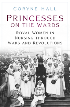 Paperback Princesses on the Wards: Royal Women in Nursing Through Wars and Revolutions Book