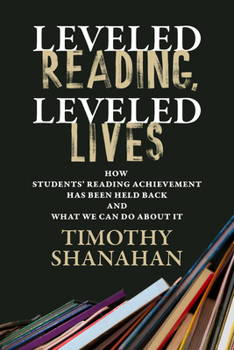Paperback Leveled Reading, Leveled Lives: How Students' Reading Achievement Has Been Held Back and What We Can Do about It Book