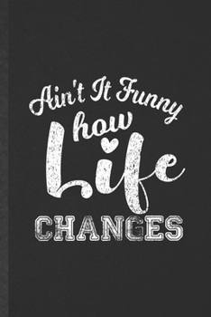 Ain't It Funny How Life Changes: Blank Funny Inspiration Lined Notebook/ Journal For Christian Faith, Inspirational Saying Unique Special Birthday Gift Idea Cute Ruled 6x9 110 Pages