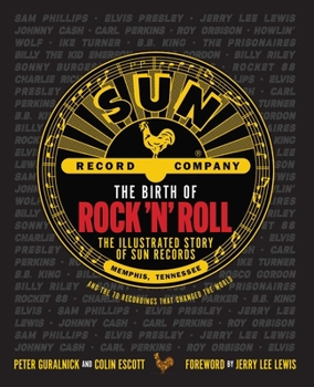 Hardcover The Birth of Rock 'n' Roll: The Illustrated Story of Sun Records and the 70 Recordings That Changed the World Book
