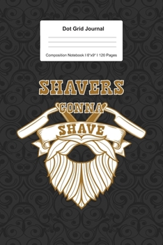 Dot Grid Journal Composition Notebook: For Shaver Gonna Shave Gifts For Boys  I 120 Dotted Pages Pattern for Writing, Drawing, Doodling I Bullet ... Paper I Planner Book For Adults or Teens