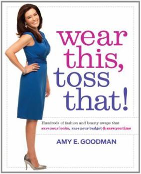 Hardcover Wear This, Toss That!: Hundreds of Fashion and Beauty Swaps That Save Your Looks, Save Your Budget & Save You Time Book