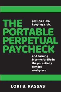 Paperback The Portable Perpetual Paycheck: Getting a Job, Keeping a Job, and Earning Income for Life in the Potentially Remote Workplace Book