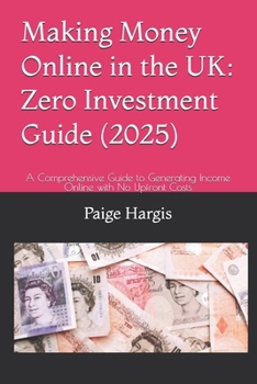 Making Money Online in the UK: Zero Investment Guide (2025): A Comprehensive Guide to Generating Income Online with No Upfront Costs