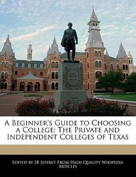 A Beginner's Guide to Choosing a College : The Private and Independent Colleges of Texas