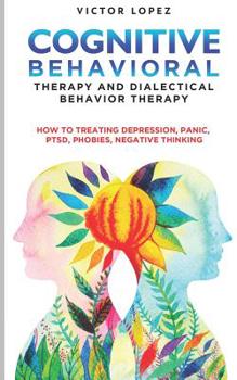 Paperback Cognitive Behavioral Therapy and Dialectical Behavior Therapy: how to treating depression, panic, PTSD, phobies, negative thinking Book