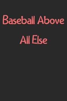 Paperback Baseball Above All Else: Lined Journal, 120 Pages, 6 x 9, Funny Baseball Gift Idea, Black Matte Finish (Baseball Above All Else Journal) Book