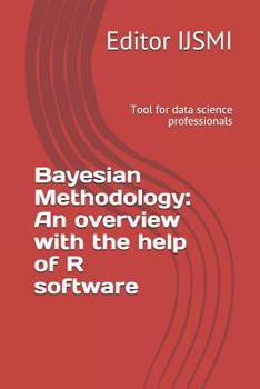 Paperback Bayesian Methodology: An Overview with the Help of R Software: Tool for Data Science Professionals Book