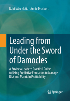 Paperback Leading from Under the Sword of Damocles: A Business Leader's Practical Guide to Using Predictive Emulation to Manage Risk and Maintain Profitability Book