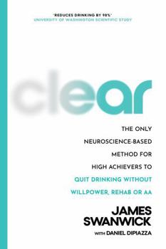 Paperback CLEAR: The Only Neuroscience-Based Method for High Achievers to Quit Drinking Without Willpower, Rehab or AA Book