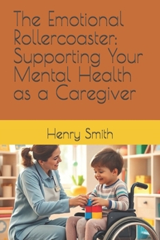 Paperback The Emotional Rollercoaster: Supporting Your Mental Health as a Caregiver Book