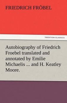 Paperback Autobiography of Friedrich Froebel Translated and Annotated by Emilie Michaelis ... and H. Keatley Moore. Book