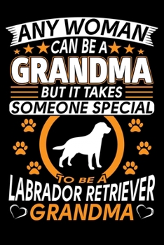 Paperback Any Woman Can Be A Grandma But It Takes Someone Special To Be A Labrador Grandma: Labrador Journal Notebook Best Gifts For Labrador Grandma And Who Lo Book