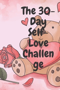 Paperback The 30-Day Self-Love Challenge: Love Yourself Unconditionally, Cultivate Self-Worth, Self-Compassion and Confidence Book