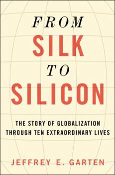 Hardcover From Silk to Silicon: The Story of Globalization Through Ten Extraordinary Lives Book