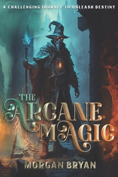 Paperback The Arcane Magic: A Challenging Journey to Unleash Destiny Book