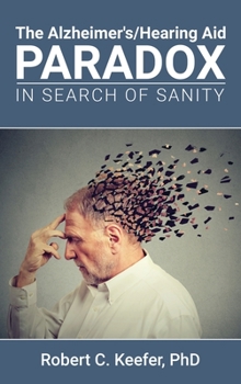 The Alzheimer's/Hearing Aid Paradox: In Search of Sanity