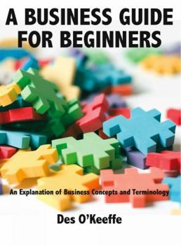 Paperback A Business Guide for Beginners: An Explanation of Business Concepts and Terminology Book