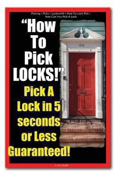 Paperback Picking - Picks - Locksmith - How To Lock Pick - How Can You Pick A Lock - How To Pick LOCKS! Pick A Lock in 5 seconds or Less Guaranteed! Book