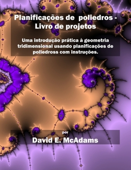 Planificações de poliedros - Livro de projetos: Uma introdução prática à geometria tridimensional usando planificações de poliedros com instruções. ... Para Crianças) (Portuguese Edition)