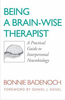 Paperback Being a Brain-Wise Therapist: A Practical Guide to Interpersonal Neurobiology Book