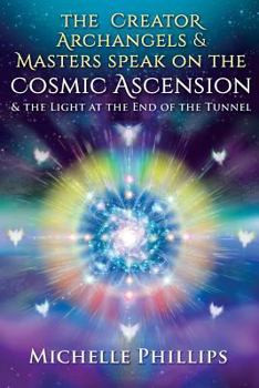 Paperback The Creator Archangels & Masters Speak On The Cosmic Ascension: & The Light At The End Of The Tunnel Book