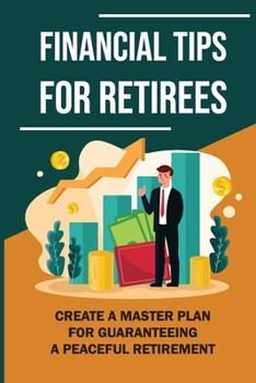 Paperback Financial Tips For Retirees: Create A Master Plan For Guaranteeing A Peaceful Retirement: Safe Money Matters Book