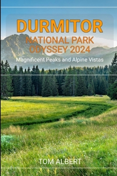 Durmitor National Park Odyssey 2024: Magnificent Peaks and Alpine Vistas (Passport to Adventure: Tales of Wanderlust and Discovery)