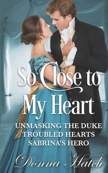 Paperback So Close to My Heart Anthology: featuring Unmasking the Duke, Troubled Hearts & Sabrina's Hero Book