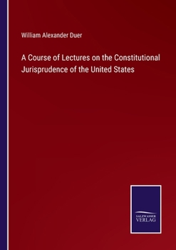 Paperback A Course of Lectures on the Constitutional Jurisprudence of the United States Book