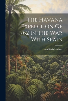 Paperback The Havana Expedition Of 1762 In The War With Spain Book