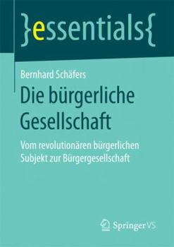 Die Bürgerliche Gesellschaft: Vom Revolutionären Bürgerlichen Subjekt Zur Bürgergesellschaft