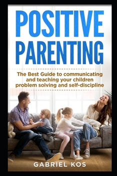 Paperback Positive Parenting: The Best Guide to communicating and teaching your children problem solving and self-discipline Book