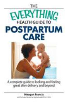Paperback The Everything Health Guide to Postpartum Care: A Complete Guide to Looking and Feeling Great After Delivery and Beyond Book