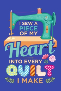 Paperback I Sew a Piece of My Heart Into Every Quilt I Make: Quilting Journal, Quilter Planner Notebook, Gift for Quilters Seamstress, Quilt Presents Book